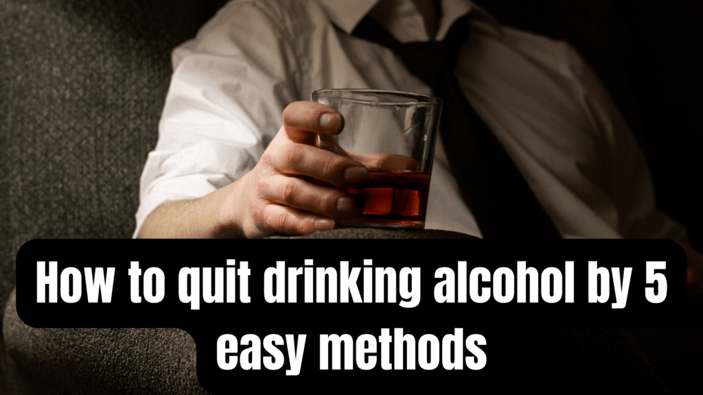 How to quit drinking alcohol by 5 easy methods