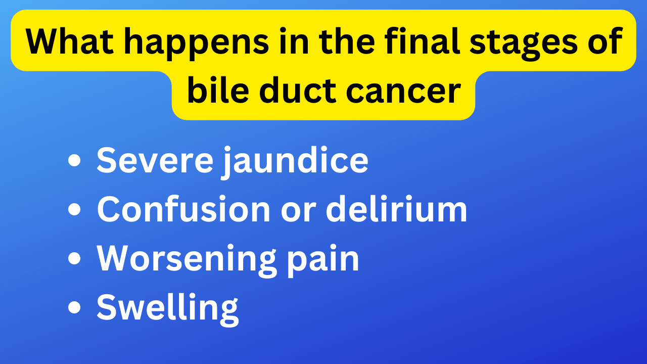 What happens in the final stages of bile duct cancer