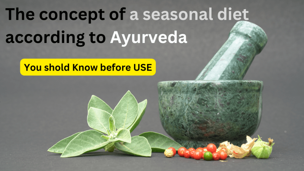 Explain the concept of seasonal diet according to ayurveda