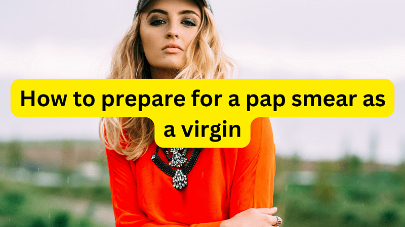 How to prepare for a pap smear as a virgin